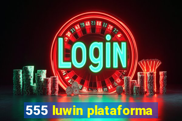 555 luwin plataforma