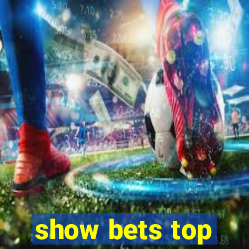 show bets top