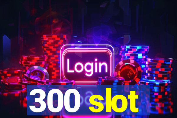 300 slot