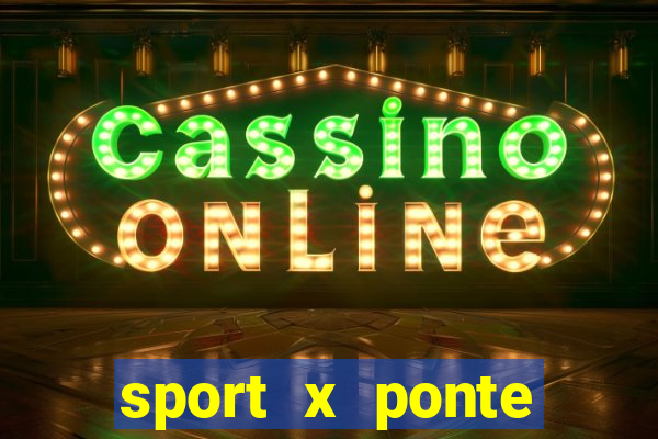 sport x ponte preta palpite