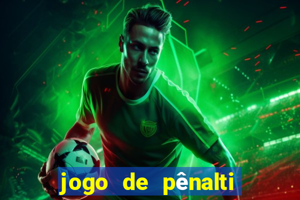 jogo de pênalti que ganha dinheiro