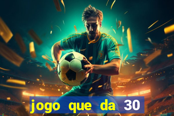 jogo que da 30 reais no cadastro