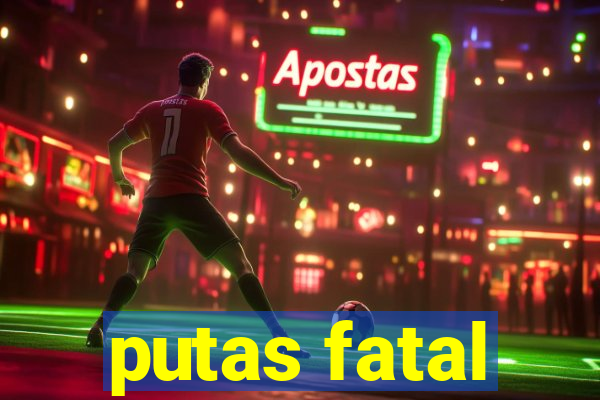 putas fatal