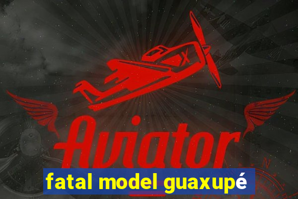 fatal model guaxupé