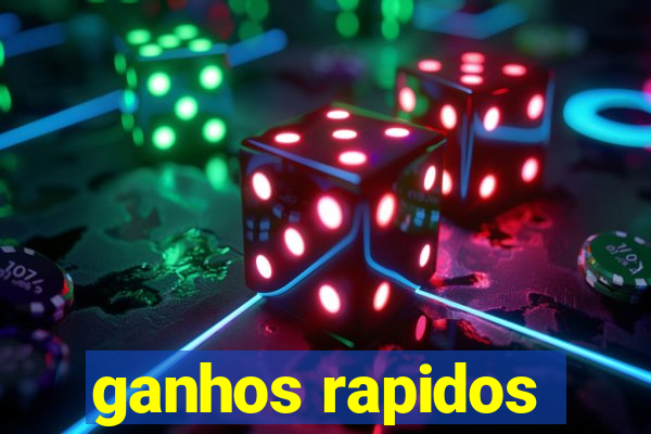 ganhos rapidos