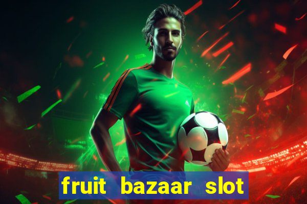 fruit bazaar slot free play