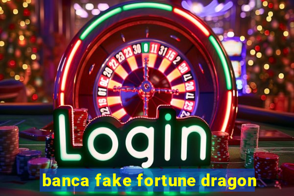 banca fake fortune dragon