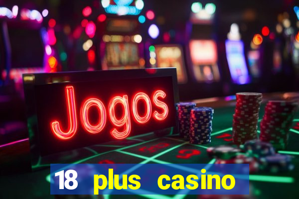 18 plus casino near me