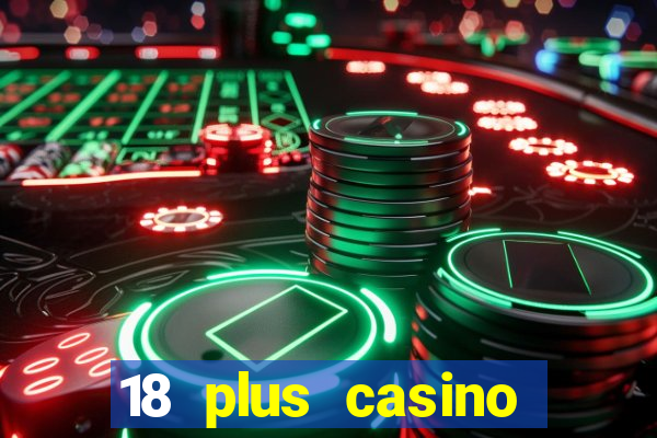 18 plus casino near me