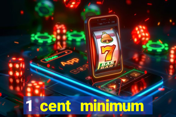 1 cent minimum deposit casino