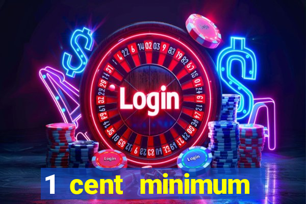 1 cent minimum deposit casino