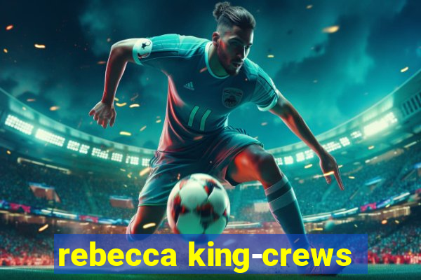 rebecca king-crews