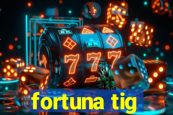 fortuna tig