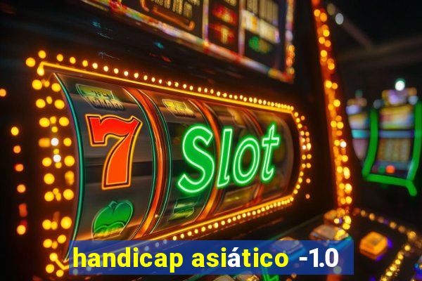 handicap asiático -1.0