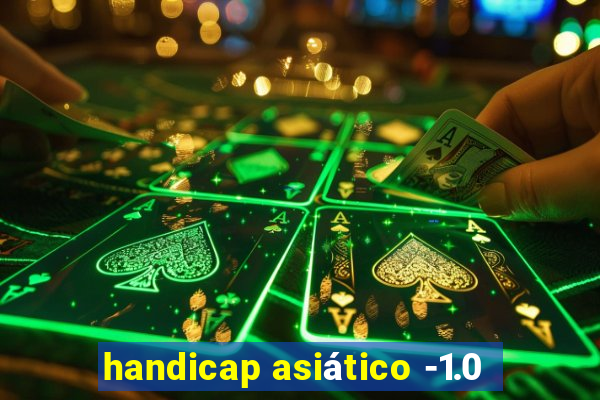 handicap asiático -1.0