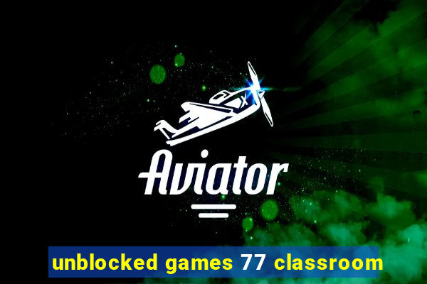 unblocked games 77 classroom