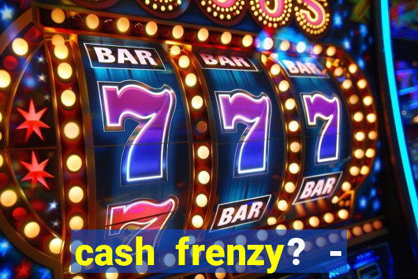 cash frenzy? - slots casino