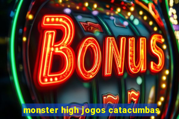 monster high jogos catacumbas