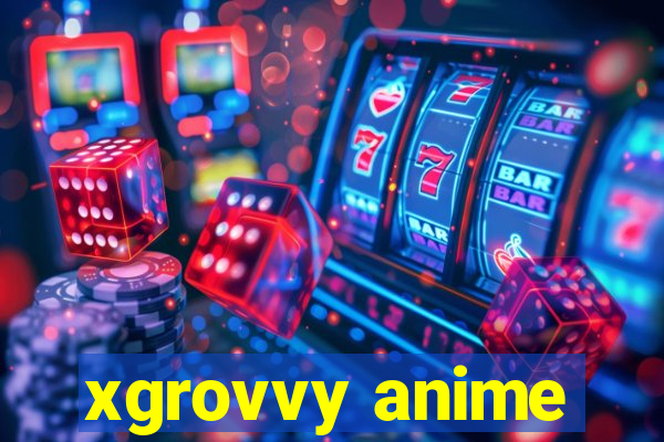 xgrovvy anime