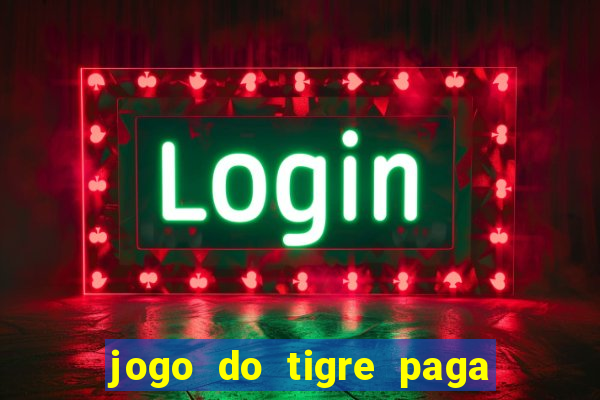 jogo do tigre paga de madrugada