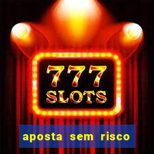 aposta sem risco bet 365