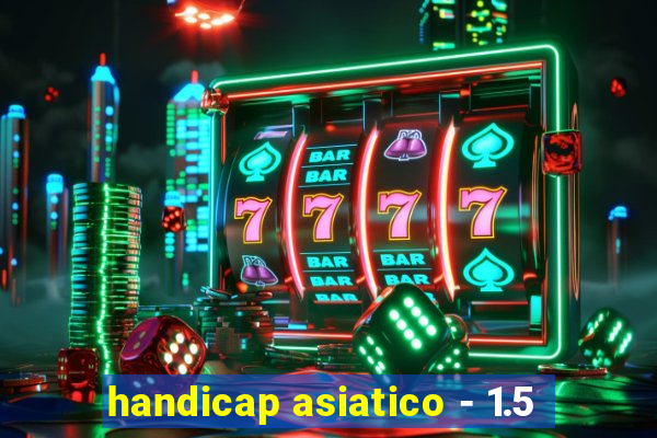 handicap asiatico - 1.5