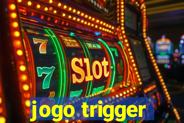 jogo trigger