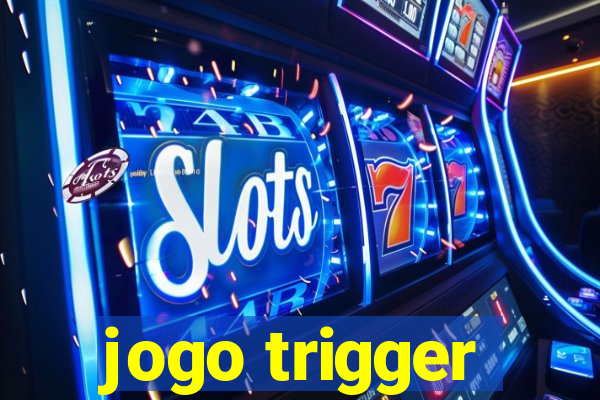 jogo trigger