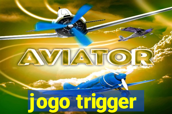 jogo trigger