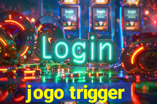 jogo trigger