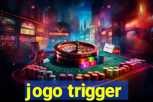 jogo trigger