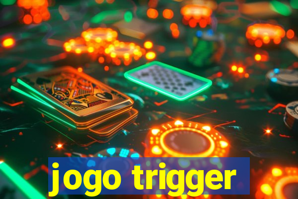 jogo trigger