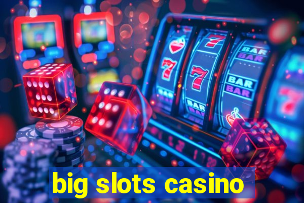 big slots casino