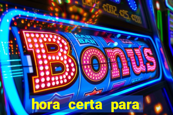 hora certa para jogar fortune tiger