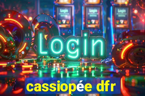 cassiopée dfr