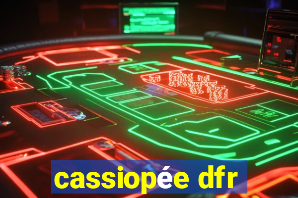 cassiopée dfr