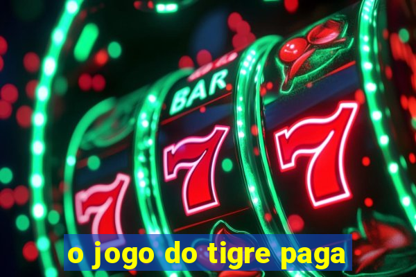 o jogo do tigre paga