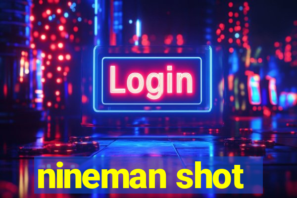 nineman shot