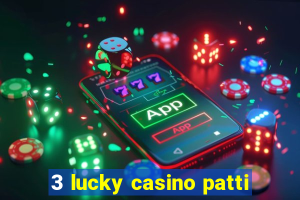 3 lucky casino patti