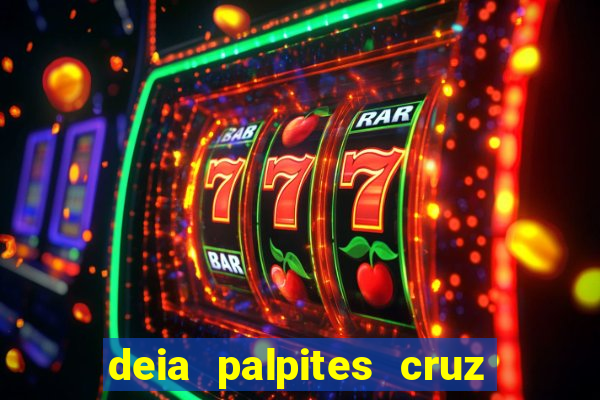 deia palpites cruz do dia