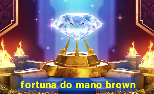 fortuna do mano brown