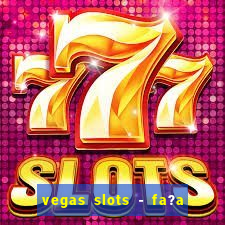 vegas slots - fa?a login para obter b?nus grátis