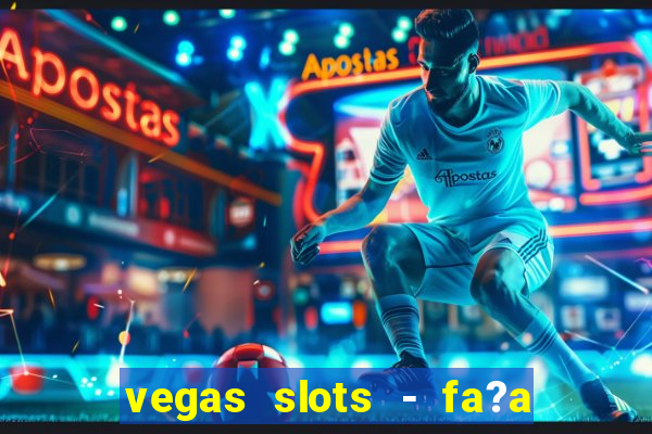 vegas slots - fa?a login para obter b?nus grátis