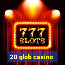 20 glob casino