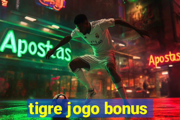 tigre jogo bonus