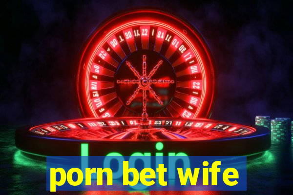 porn bet wife