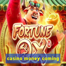 casino money coming