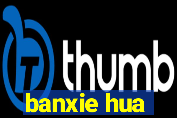 banxie hua