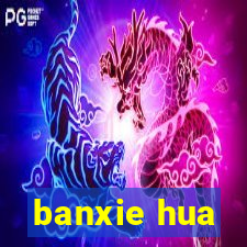 banxie hua