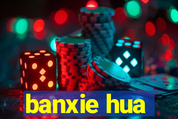 banxie hua